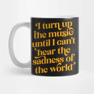 I Turn Up The Music Until I Can't Hear The Sadness Of The World Mug